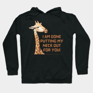 I am done putting my neck out for you - Giraffe Hoodie